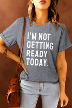 Load image into Gallery viewer, I'M NOT GETTING READY TODAY Graphic Tee
