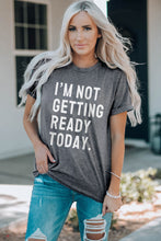 Load image into Gallery viewer, I'M NOT GETTING READY TODAY Graphic Tee
